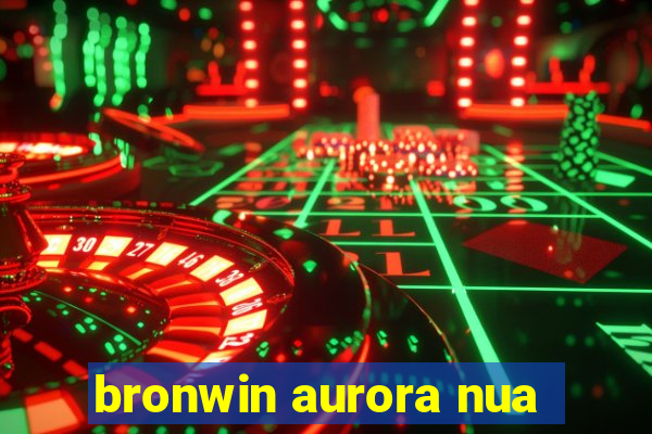 bronwin aurora nua